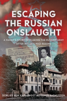 Escaping the Russian Onslaught : A Familys Story of Fleeing the Russian Army after Hitlers Nazi Regime