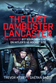 The Lost Dambuster Lancaster : The Story of 617 Squadrons Attack on Hitlers V2 Rocket Site