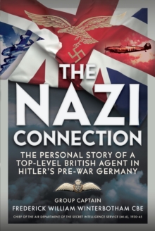 The Nazi Connection : The Personal Story of a Top-Level British Agent in Hitlers Pre-War Germany