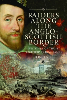 Raiders along the Anglo-Scottish Border : A History of those Pacified by King James