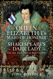 Queen Elizabeth Is Maid of Honour and Shakespeares Dark Lady : The Life and Loves of Mary Fitton