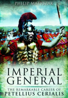 Pen & Sword Books Ltd Imperial General , The Remarkable Career Of Petellius Cerialis
