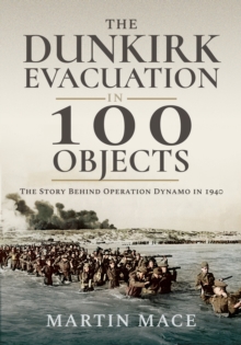 Pen & Sword Books Ltd The Dunkirk Evacuation In 100 Objects , The Story Behind Operation Dynamo In 1940