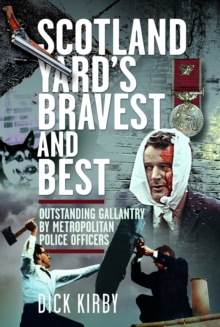 Scotland Yards Bravest and Best : Outstanding Gallantry by Metropolitan Police Officers