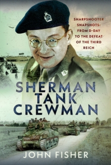 Sherman Tank Crewman : Sharpshooter Snapshots: From D-Day to the Defeat of the Third Reich
