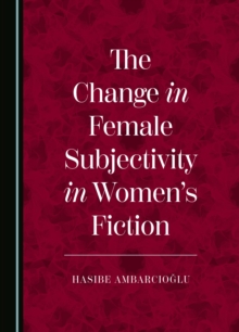 The Change in Female Subjectivity in Women's Fiction