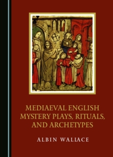 None Mediaeval English Mystery Plays, Rituals, and Archetypes