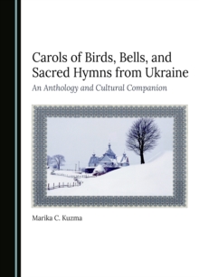 Carols of Birds, Bells, and Sacred Hymns from Ukraine : An Anthology and Cultural Companion