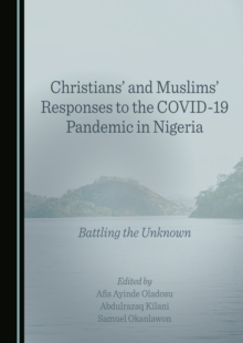 Christians' and Muslims' Responses to the COVID-19 Pandemic in Nigeria : Battling the Unknown