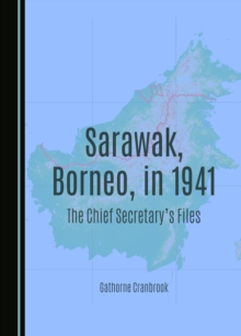 Sarawak, Borneo, in 1941 : The Chief Secretary's Files