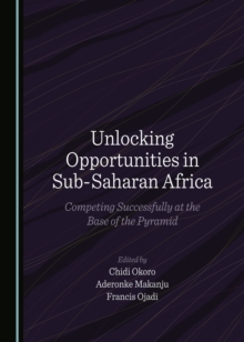 Unlocking Opportunities in Sub-Saharan Africa : Competing Successfully at the Base of the Pyramid