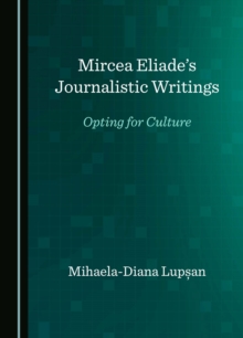 Mircea Eliade's Journalistic Writings : Opting for Culture