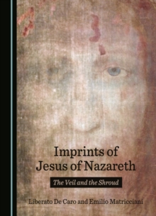 Imprints of Jesus of Nazareth : The Veil and the Shroud