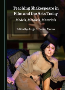 Teaching Shakespeare in Film and the Arts Today : Models, Methods, Materials