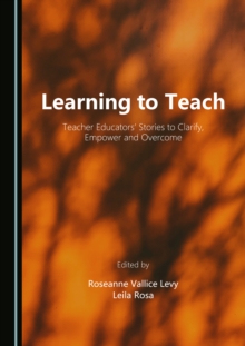 Learning to Teach : Teacher Educators' Stories to Clarify, Empower and Overcome