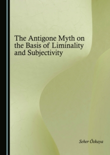 The Antigone Myth on the Basis of Liminality and Subjectivity