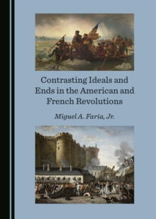 Contrasting Ideals and Ends in the American and French Revolutions