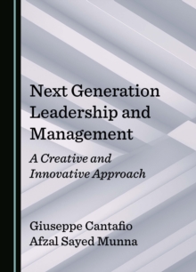 Next Generation Leadership and Management : A Creative and Innovative Approach