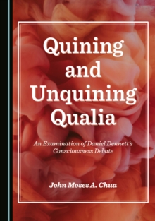 Quining and Unquining Qualia : An Examination of Daniel Dennett's Consciousness Debate