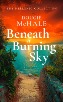 Beneath A Burning Sky : A World War II Romance of Courage and Love Set on a Greek Island