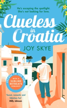 Clueless in Croatia : An uplifting and heart-warming enemies-to-lovers grumpy-sunshine second chance romance.