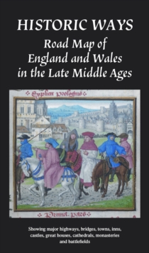 Historic Ways Road Map of England and Wales in the Late Middle Ages : Showing major highways, bridges, towns, inns, castles, great houses, cathedrals, monasteries and battlefields