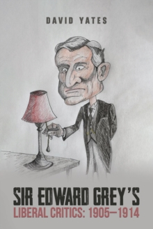 Sir Edward Greys Liberal Critics: 19051914