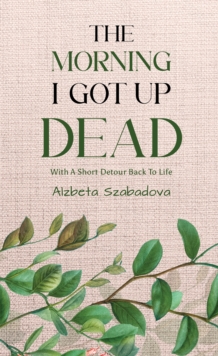 The Morning I Got Up Dead : With A Short Detour Back To Life
