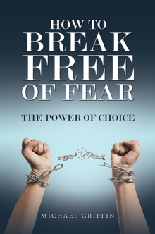 How to Break Free of Fear : The Power of Choice