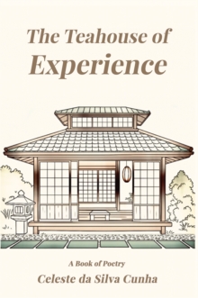 The Teahouse of Experience : A Book of Poetry