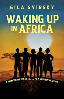 Waking Up in Africa : A Memoir of Secrets, Love and Reinvention