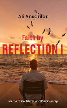 Faith by Reflection I : Poems of gratitude and discipleship