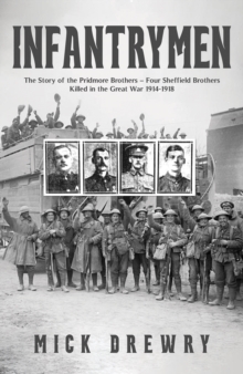 Infantrymen : The Story of the Pridmore Brothers  Four Sheffield Brothers Killed in the Great War 1914-1918