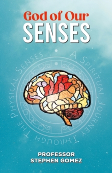 God of Our Senses : A Spiritual Journey Through The Physical Senses