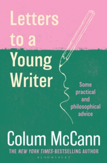 Letters to a Young Writer : From the New York Times-bestselling, National Book Award-winning, Booker Prize-longlisted author of Apeirogon and Let the Great World Spin
