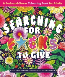 Searching for F*cks to Give : A Seek-and-Swear Colouring Book for Adults