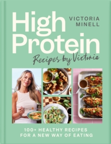 High Protein Recipes by Victoria : 100+ Healthy Recipes for a New Way of Eating