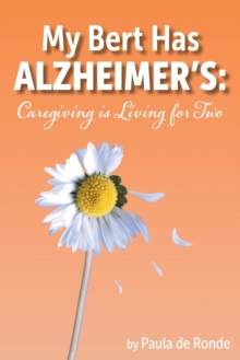 My Bert Has Alzheimer's : Caregiving is Living for Two