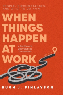 When Things Happen at Work (Revised) : People, Circumstances, and What to Do Now - A Practitioner's Best Practices Compendium