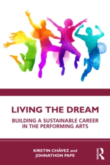 Living the Dream : Building a Sustainable Career in the Performing Arts