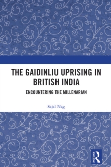 The Gaidinliu Uprising in British India : Encountering the Millenarian