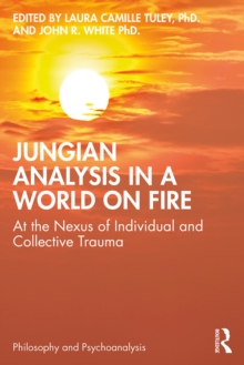 Jungian Analysis in a World on Fire : At the Nexus of Individual and Collective Trauma