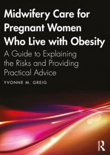 Midwifery Care For Pregnant Women Who Live With Obesity : A Guide to Explaining the Risks and Providing Practical Advice