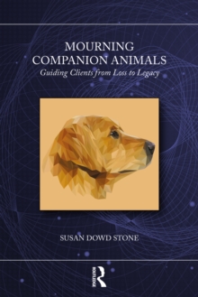 Mourning Companion Animals : Guiding Clients from Loss to Legacy