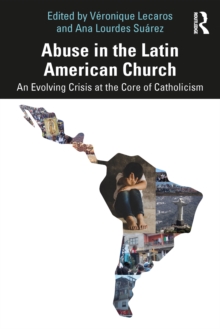 Abuse in the Latin American Church : An Evolving Crisis at the Core of Catholicism