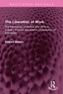 The Liberation of Work : The Elimination of Strikes and Strife in Industry through associative Organization of Enterprise