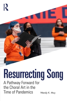 Resurrecting Song : A Pathway Forward for the Choral Art in the Time of Pandemics