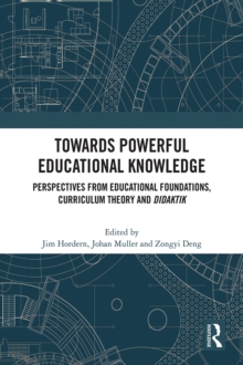 Towards Powerful Educational Knowledge : Perspectives from Educational Foundations, Curriculum Theory and Didaktik