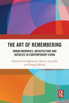 The Art of Remembering : Urban Memories, Architecture and Agencies in Contemporary China