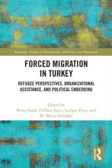 Forced Migration in Turkey : Refugee Perspectives, Organizational Assistance, and Political Embedding